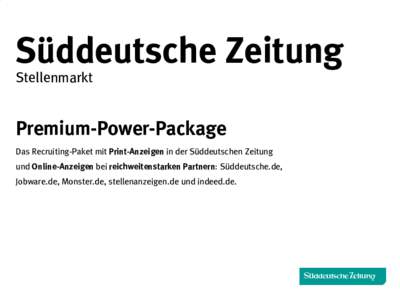Süddeutsche Zeitung Stellenmarkt Premium-Power-Package Das Recruiting-Paket mit Print-Anzeigen in der Süddeutschen Zeitung und Online-Anzeigen bei reichweitenstarken Partnern: Süddeutsche.de,