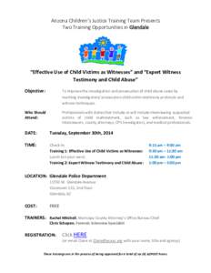 Arizona Children’s Justice Training Team Presents Two Training Opportunities in Glendale “Effective Use of Child Victims as Witnesses” and “Expert Witness Testimony and Child Abuse” Objective: