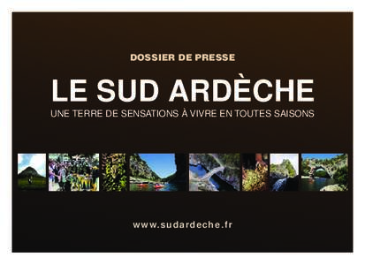 DOSSIER DE PRESSE  LE SUD ARDÈCHE UNE TERRE DE SENSATIONS À VIVRE EN TOUTES SAISONS  www. sudardeche . f r