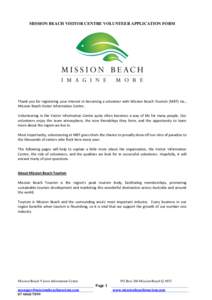 MISSION BEACH VISITOR CENTRE VOLUNTEER APPLICATION FORM  Thank you for registering your interest in becoming a volunteer with Mission Beach Tourism (MBT) Inc., Mission Beach Visitor Information Centre. Volunteering in th