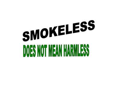 SMOKELESS DOES NOT MEAN HARMLESS