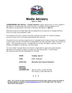 Media Advisory -- April 14, [removed]ALBUQUERQUE, New Mexico) – A public meeting to gather regional input for the an update of New Mexico’s first State Water Plan will be launched in the Middle Rio Grande Region by the