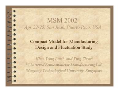 MSM 2002 Apr 22-25, San Juan, Puerto Rico, USA Compact Model for Manufacturing Design and Fluctuation Study Khee Yong Lim*, and Xing Zhouº *Chartered Semiconductor Manufacturing Ltd.