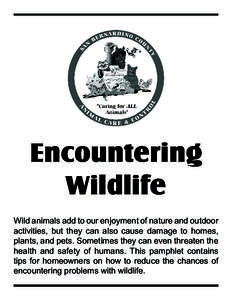 Encountering Wildlife Wild animals add to our enjoyment of nature and outdoor activities, but they can also cause damage to homes, plants, and pets. Sometimes they can even threaten the health and safety of humans. This 