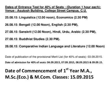 Dates of Entrance Test for 40% of Seats : (Duration 1 hour each): Venue : Asutosh Building, College Street Campus, C.U: Linguisticsnoon), EconomicsPM: BengaliNoon), English (2.3