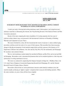 NEWS RELEASE July 21, 2005 DURABILITY RESEARCH FINDS VINYL ROOFING RANKS HIGH AMONG COMMON MATERIALS IN AGING COMPARISONS A multi-year study is showing that roofing membranes made of thermoplastic vinyl outperform most