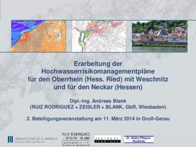 Erarbeitung der Hochwasserrisikomanagementpläne für den Oberrhein (Hess. Ried) mit Weschnitz und für den Neckar (Hessen) Dipl.-Ing. Andreas Blank (RUIZ RODRIGUEZ + ZEISLER + BLANK, GbR, Wiesbaden)