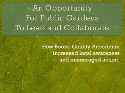 How Boone County Arboretum increased local awareness and encouraged action.  Collaborative