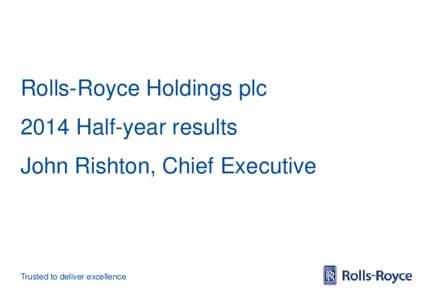 Rolls-Royce Holdings plc[removed]Half-year results John Rishton, Chief Executive  Trusted to deliver excellence