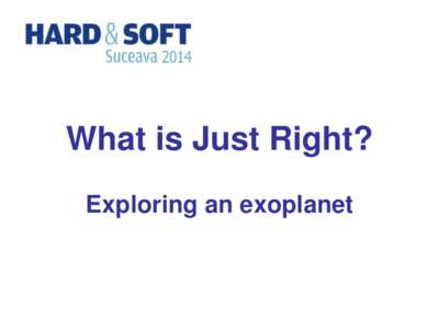 What is Just Right? Exploring an exoplanet What is Just Right?  Jury