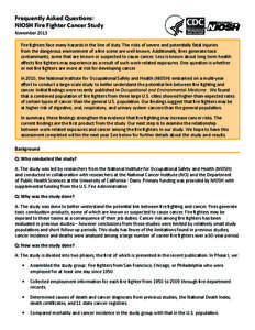 Frequently Asked Questions: NIOSH Fire Fighter Cancer Study November 2013 Fire fighters face many hazards in the line of duty. The risks of severe and potentially fatal injuries from the dangerous environment of a fire s