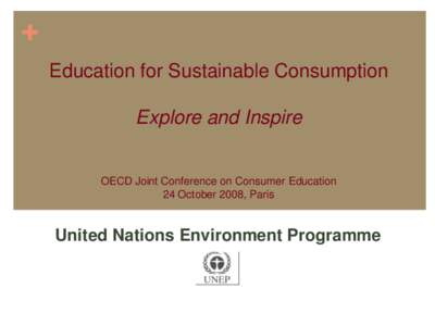 + Education for Sustainable Consumption Explore and Inspire OECD Joint Conference on Consumer Education 24 October 2008, Paris