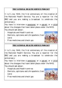 T h e N a tio n a l h e a lth se r vice po dca st It is 5 July 1949, the first anniversary of the creation of the National Health Service. You are a reporter for the BBC and you are making a broadcast to celebrate the an