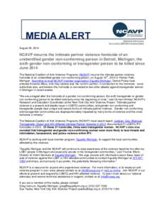 August 29, 2014  NCAVP mourns the intimate partner violence homicide of an unidentified gender non-conforming person in Detroit, Michigan; the sixth gender non-conforming or transgender person to be killed since June 201