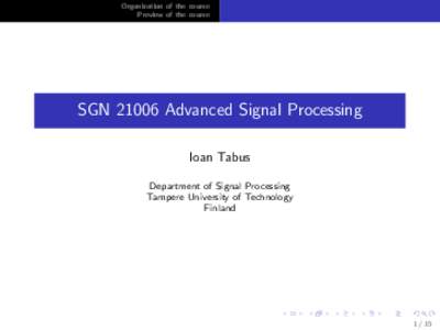 Organization of the course Preview of the course SGNAdvanced Signal Processing Ioan Tabus Department of Signal Processing