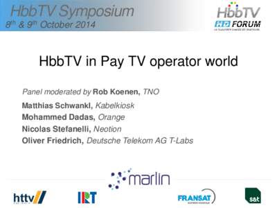 HbbTV Symposium 8th & 9th October 2014 HbbTV in Pay TV operator world Panel moderated by Rob Koenen, TNO Matthias Schwankl, Kabelkiosk