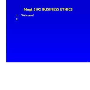 Mngt 5192 BUSINESS ETHICS 1. Welcome! 2. >