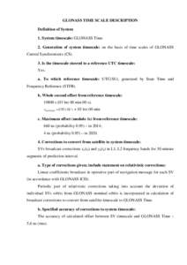 GLONASS TIME SCALE DESCRIPTION Definition of System 1. System timescale: GLONASS Time. 2. Generation of system timescale: on the basis of time scales of GLONASS Central Synchronizers (CS). 3. Is the timescale steered to 