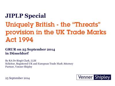JIPLP Special  GRUR on 25 September 2014 in Düsseldorf By RA Dr Birgit Clark, LLM Solicitor, Registered UK and European Trade Mark Attorney