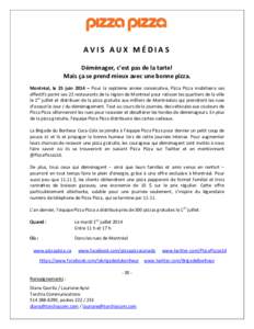 AVIS AUX MÉDIAS Déménager, c’est pas de la tarte! Mais ça se prend mieux avec une bonne pizza. Montréal, le 25 juin 2014 – Pour la septième année consécutive, Pizza Pizza mobilisera ses effectifs parmi ses 22