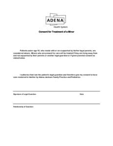 Consent for Treatment of a Minor  Patients under age 18, who reside with or are supported by his/her legal parents, are considered minors. Minors who are present for care will be treated if they are living away from and 