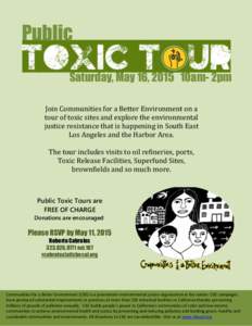 Public Saturday, May 16, 2015 10am- 2pm Join Communities for a Better Environment on a tour of toxic sites and explore the environmental justice resistance that is happening in South East Los Angeles and the Harbor Area.