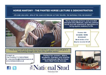 HORSE ANATOMY - THE PAINTED HORSE LECTURE & DEMONSTRATION 4TH JUNE 2014 6PM - 8PM AT THE JOAN WESTBROOK LECTURE THEATRE, THE NATIONAL STUD, NEWMARKET Tickets £20 £5 EARLY BIRD DISCOUNT