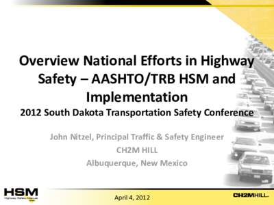Overview National Efforts in Highway Safety – AASHTO/TRB HSM and Implementation 2012 South Dakota Transportation Safety Conference John Nitzel, Principal Traffic & Safety Engineer CH2M HILL