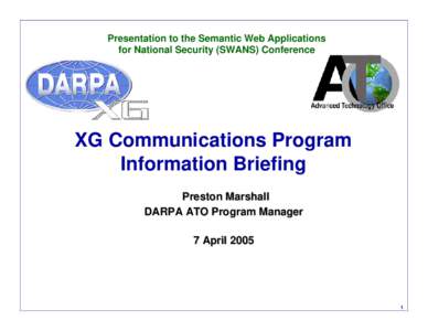 Presentation to the Semantic Web Applications for National Security (SWANS) Conference XG Communications Program Information Briefing Preston Marshall