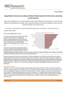 Press Release  Aging Mobile Infrastructure Leading to Platform Modernization for Field Services, According to VDC Research Field service organizations are in need of mobility solutions that leverage the recent advances i