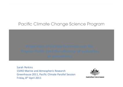 Projections of Climate Extremes over the  Tropical Pacific (and the influence of evaluation  on projections) Sarah Perkins  CSIRO Marine and Atmospheric Research Greenhouse 2011, Pacific Climate P