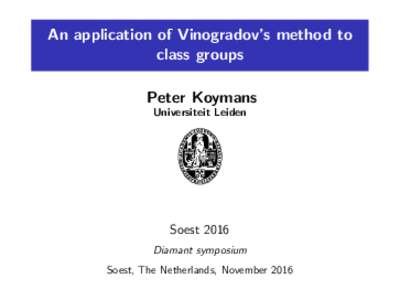 An application of Vinogradov’s method to class groups Peter Koymans Universiteit Leiden  Soest 2016