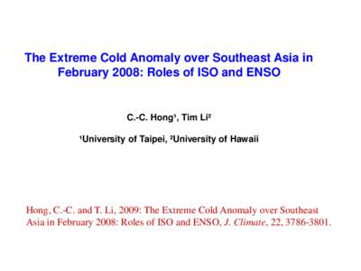 The Extreme Cold Anomaly over Southeast Asia in February 2008: Roles of ISO and ENSO C.-C. Hong¹, Tim Li² ¹University of Taipei, ²University of Hawaii