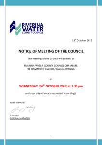 18th OctoberNOTICE OF MEETING OF THE COUNCIL The meeting of the Council will be held at RIVERINA WATER COUNTY COUNCIL CHAMBERS, 91 HAMMOND AVENUE, WAGGA WAGGA