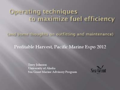 Profitable Harvest, Pacific Marine Expo[removed]Terry Johnson University of Alaska Sea Grant Marine Advisory Program