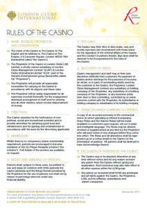 RULES OF THE CASINO 1.		NAME, ADDRESS, PROPRIETOR AND CONSTITUTION (a)	The name of the Casino is The Casino At The Empire and its address is, The Casino at The Empire, 5-6 Leicester Square, London WC2H 7NA