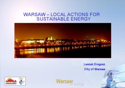 WARSAW – LOCAL ACTIONS FOR SUSTAINABLE ENERGY Leszek Drogosz  City of Warsaw