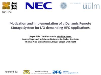 Motivation and Implementation of a Dynamic Remote Storage System for I/O demanding HPC Applications Jürgen Salk, Christian Mosch, Matthias Neuer, Karsten Siegmund, Volodymyr Kushnarenko, Stefan Kombrink, Thomas Nau, Ste