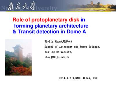 Role of protoplanetary disk in forming planetary architecture & Transit detection in Dome A Ji-Lin Zhou(周济林)  School of Astronomy and Space Science,