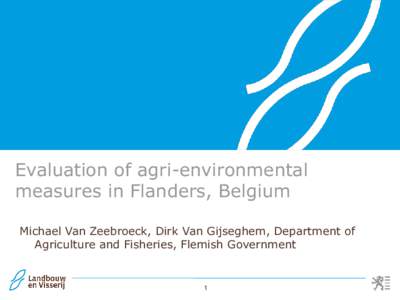 Evaluation of agri-environmental measures in Flanders, Belgium Michael Van Zeebroeck, Dirk Van Gijseghem, Department of Agriculture and Fisheries, Flemish Government  1