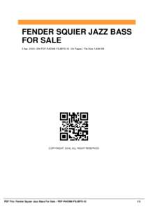 FENDER SQUIER JAZZ BASS FOR SALE 2 Apr, 2016 | SN PDF-RAOM6-FSJBFS-10 | 34 Pages | File Size 1,684 KB COPYRIGHT 2016, ALL RIGHT RESERVED