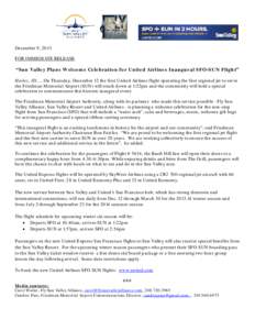 December 9, 2013 FOR IMMEDIATE RELEASE “Sun Valley Plans Welcome Celebration for United Airlines Inaugural SFO-SUN Flight” Hailey, ID……On Thursday, December 12 the first United Airlines flight operating the first