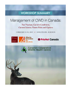 WORKSHOP SUMMARY  Management of CWD in Canada: Past Practices, Current Conditions, Current Science, Future Risks and Options February 9-10, 2011, Edmonton