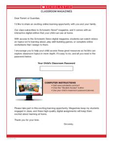 Dear Parent or Guardian, I’d like to share an exciting online learning opportunity with you and your family. Our class subscribes to Scholastic News ® magazine, and it comes with an interactive digital edition that yo