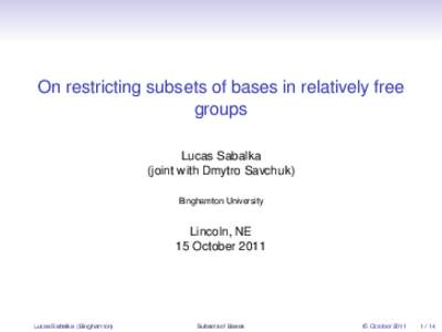 On restricting subsets of bases in relatively free groups Lucas Sabalka (joint with Dmytro Savchuk) Binghamton University