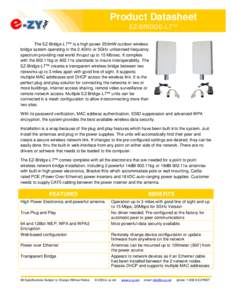Product Datasheet EZ-BRIDGE-LT™ The EZ-Bridge-LT™ is a high power 250mW outdoor wireless bridge system operating in the 2.4GHz or 5GHz unlicensed frequency spectrum providing real world thruput up to 15 Mb/sec. It co