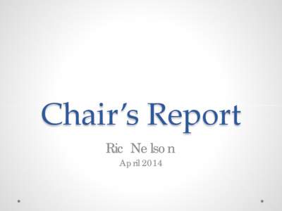 Chair’s Report Ric Nelson April 2014 Executive Committee Members •