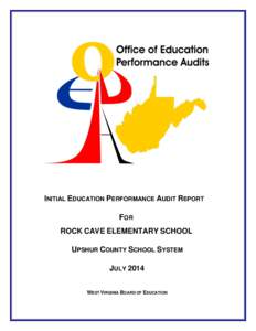 INITIAL EDUCATION PERFORMANCE AUDIT REPORT FOR ROCK CAVE ELEMENTARY SCHOOL UPSHUR COUNTY SCHOOL SYSTEM JULY 2014 WEST VIRGINIA BOARD OF EDUCATION