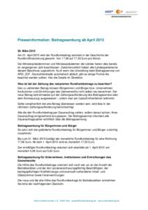 Presseinformation: Beitragssenkung ab AprilMärz 2015 Am 01. April 2015 wird der Rundfunkbeitrag erstmals in der Geschichte der Rundfunkfinanzierung gesenkt: Von 17,98 auf 17,50 Euro pro Monat. Die Ministerprä