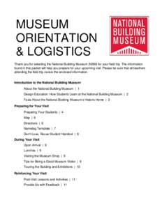 MUSEUM ORIENTATION & LOGISTICS Thank you for selecting the National Building Museum (NBM) for your field trip. The information found in this packet will help you prepare for your upcoming visit. Please be sure that all t